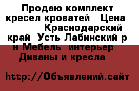 Продаю комплект кресел-кроватей › Цена ­ 2 500 - Краснодарский край, Усть-Лабинский р-н Мебель, интерьер » Диваны и кресла   